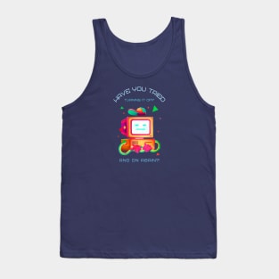 have you tried turning it off and on again? Tank Top